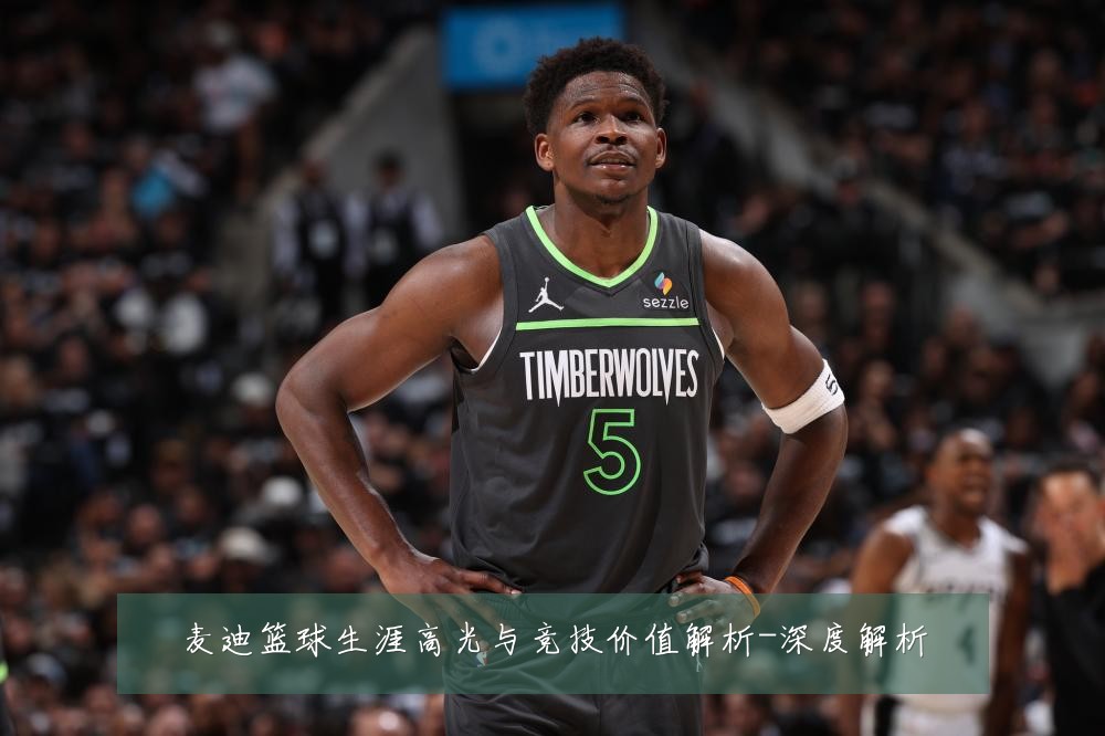 麦迪篮球生涯高光与竞技价值解析-深度解析